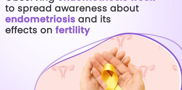 Observing endometriosis week to spread awareness about endometriosis and its effects on fertility
