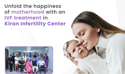 Unfold the happiness of motherhood with an IVF treatment at Kiran Infertility Center
