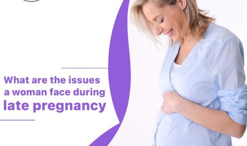What are the issues a woman face during late pregnancy